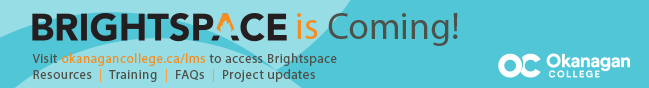 Brightspace is Coming! Visit okanagancollege.ca/lms to access Brightspace. Resources | Training | FAQs | Project updates